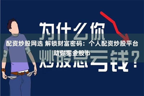 配资炒股网选 解锁财富密码：个人配资炒股平台助你掘金股市