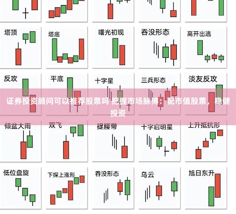 证券投资顾问可以推荐股票吗 把握市场脉搏:配市值股票,稳健投资