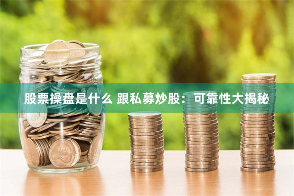 股票操盘是什么 跟私募炒股:可靠性大揭秘