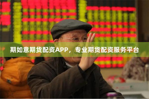 期如意期货配资APP，专业期货配资服务平台