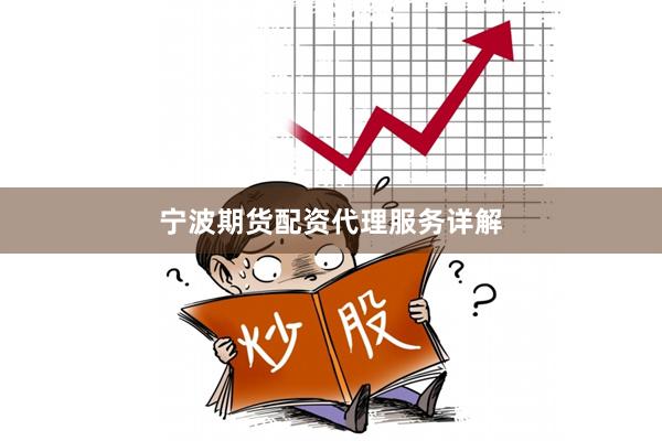 宁波期货配资代理服务详解