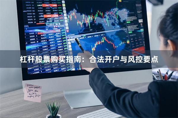 杠杆股票购买指南:合法开户与风控要点