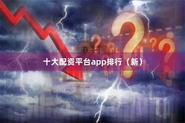 十大配资平台app排行（新）