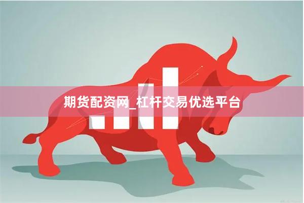 期货配资网_杠杆交易优选平台