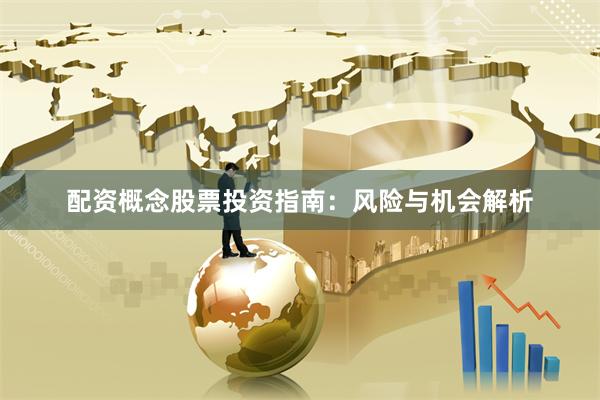 配资概念股票投资指南：风险与机会解析