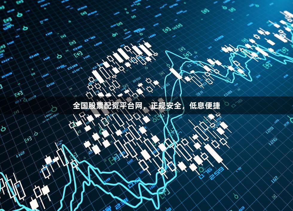 全国股票配资平台网，正规安全，低息便捷