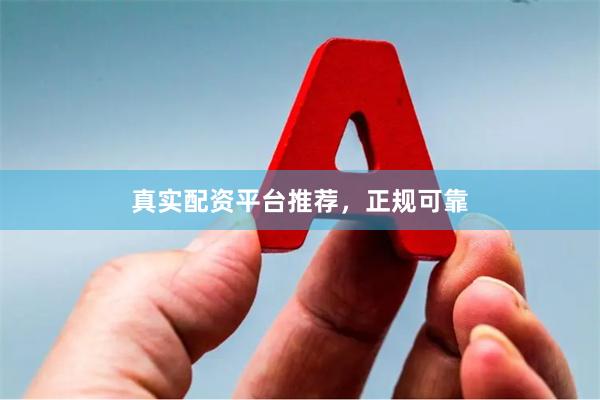 真实配资平台推荐，正规可靠