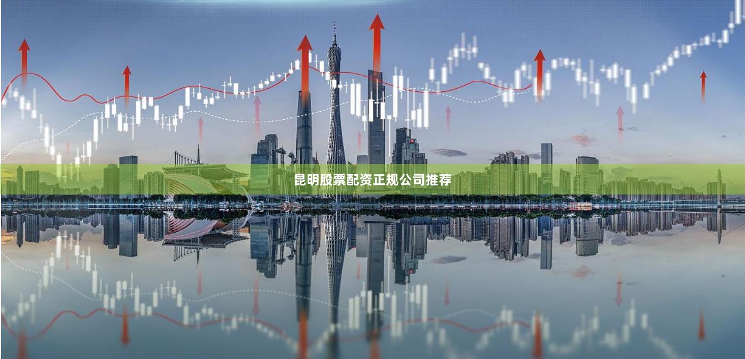 昆明股票配资正规公司推荐